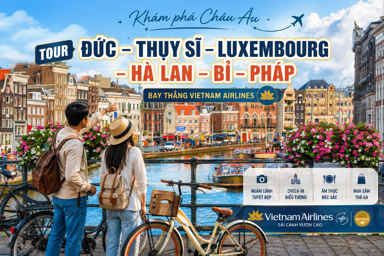 Tour Đức – Thụy Sĩ – Luxembourg – Hà Lan – Bỉ – Pháp (Bay thẳng Vietnam Airlines, 10N9Đ)